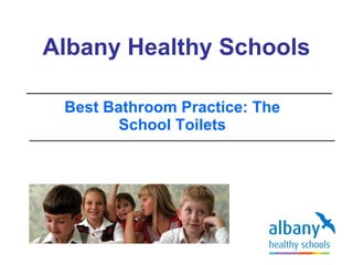 Albany Healthy Schools Best Bathroom Practice: The School Toilets 