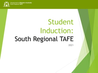Student
Induction:
South Regional TAFE
2021
 