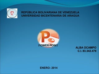 REPÚBLICA BOLIVARIANA DE VENEZUELA
UNIVERSIDAD BICENTENARIA DE ARAGUA

ENERO- 2014

 