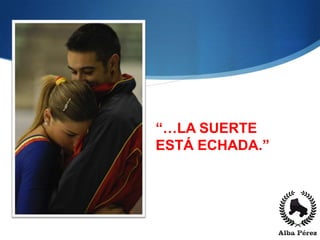 “…LA SUERTE
ESTÁ ECHADA.”
 