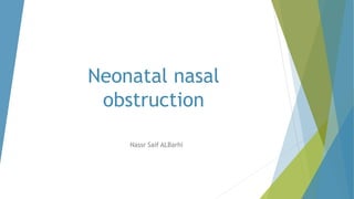 Neonatal nasal
obstruction
Nassr Saif ALBarhi
 