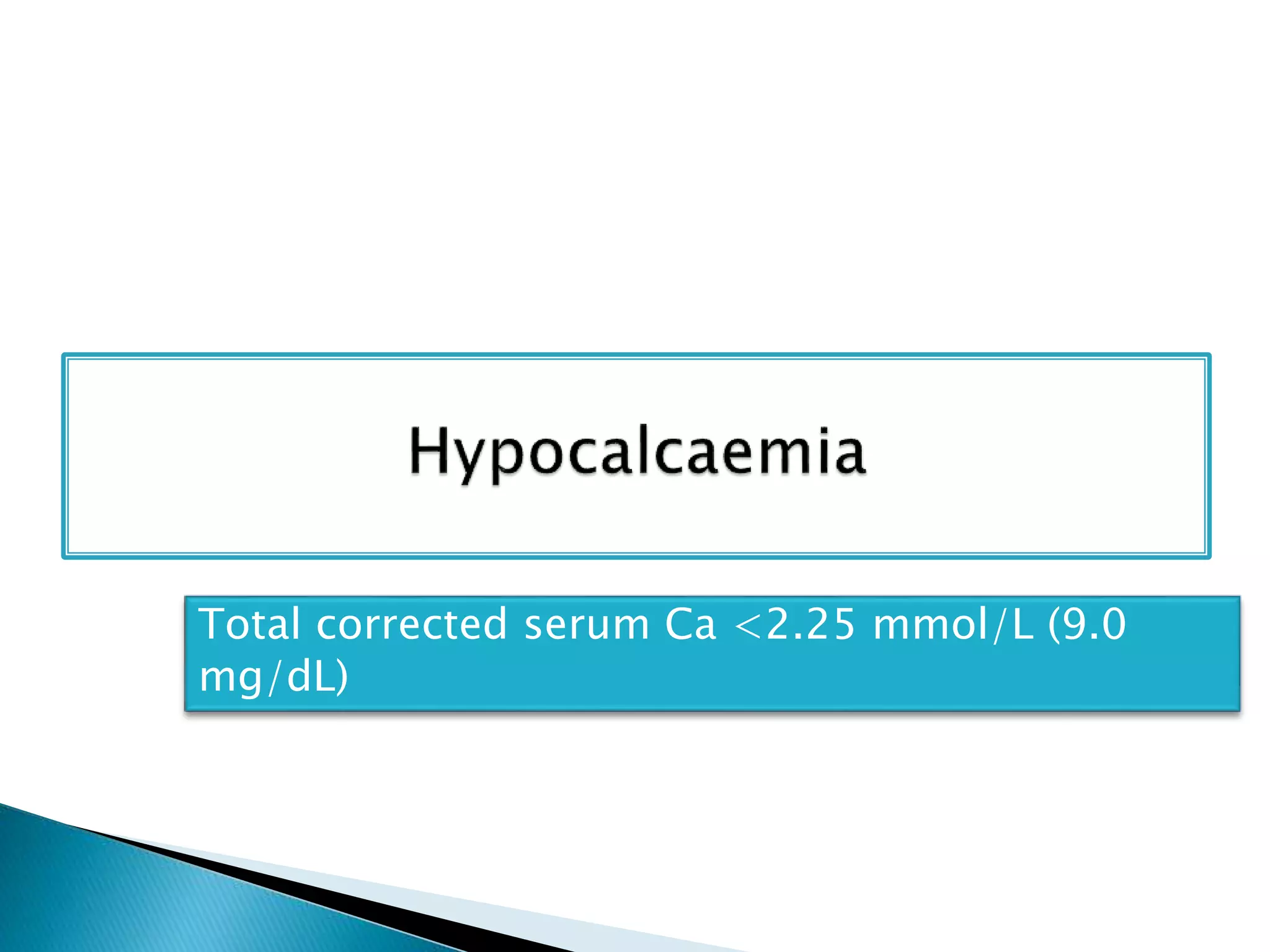 Total corrected serum Ca <2.25 mmol/L (9.0
mg/dL)
 
