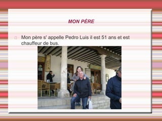 MON PÈRE
Mon père s' appelle Pedro Luis il est 51 ans et est
chauffeur de bus.
 