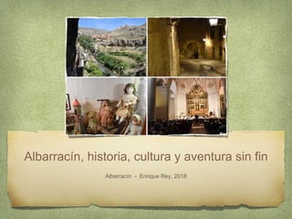 Albarracín, historia, cultura y aventura sin fin
Albarracín - Enrique Rey, 2018
 