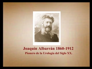 Pionero de la Urología del Siglo XX. Joaquín Albarrán 1860-1912 