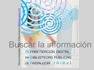 Nieves González Fdez-Villavicencio Bibliotecarios 2.0 Buscar la información 