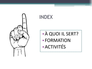 INDEX


 • À QUOI IL SERT?
 • FORMATION
 • ACTIVITÉS
 