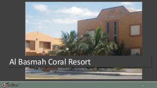 1 
Al Basmah Coral Resort 
 