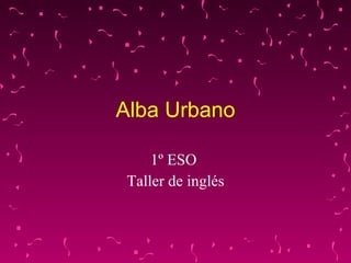 Alba Urbano 1º ESO  Taller de inglés 