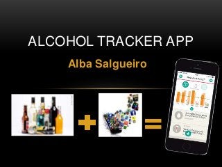 Alba Salgueiro
ALCOHOL TRACKER APP
 