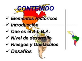 CONTENIDO
ALCA: EPÍLOGO
   Elementos Históricos
   Introducción
   Que es el A.L.B.A.
   Nivel de desarrollo
   Riesgos y Obstáculos
 Desafíos
 