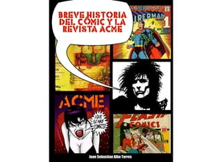 Breve historia
del cómic y la
revista ACME
Juan Sebastian Alba Torres
 