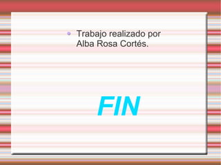 Trabajo realizado por
Alba Rosa Cortés.

FIN

 