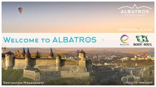 Crafting the ideal travelDestination Management
GROUP@Albatros.Travel
Welcome to ALBATROS
 