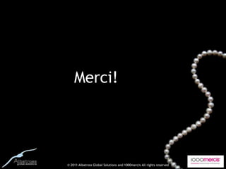 Merci!




© 2011 Albatross Global Solutions and 1000mercis All rights reserved
 