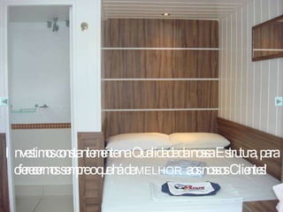 Investimos constantemente na Qualidade da nossa Estrutura, para oferecermos sempre o que há de  MELHOR   aos nossos Clientes! 