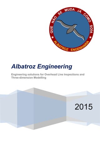 2015
Albatroz Engineering
Engineering solutions for Overhead Line Inspections and
Three-dimension Modelling
 
