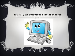 S o y ú t i l p a r A S O L U C I O N A R I N T E R R O G A N T E S
 