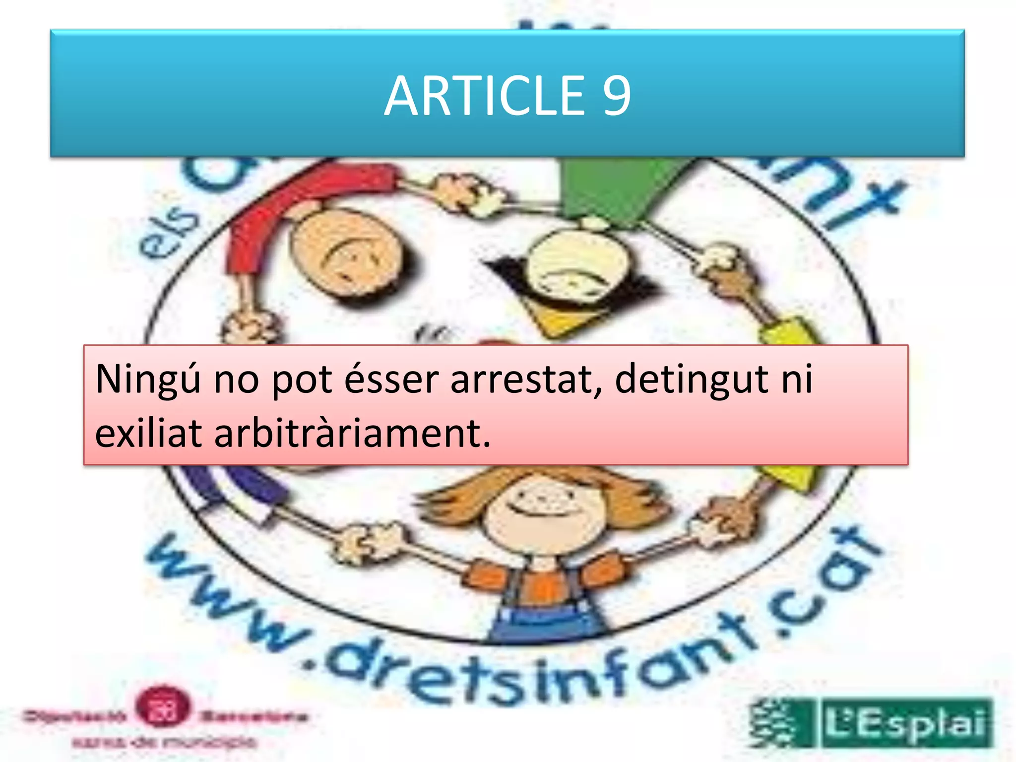 ARTICLE 9Ningú no pot ésser arrestat, detingut ni exiliat arbitràriament. 