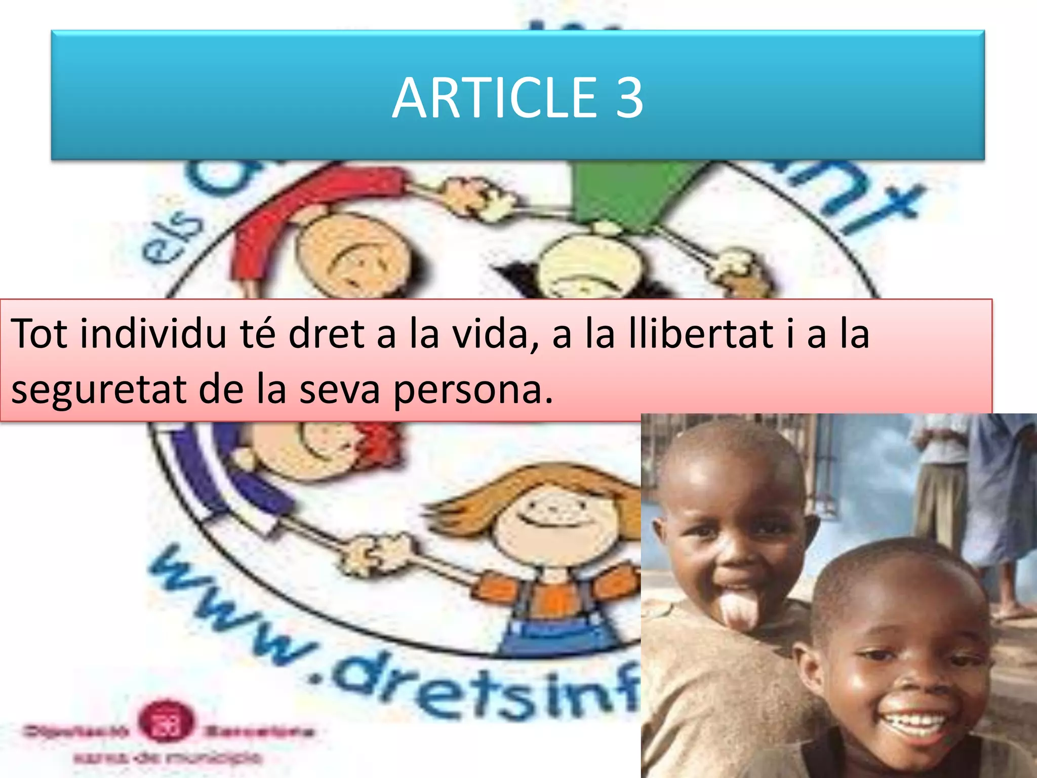 ARTICLE 3Totindividu té dret a la vida, a la llibertat i a la seguretat de la seva persona. 