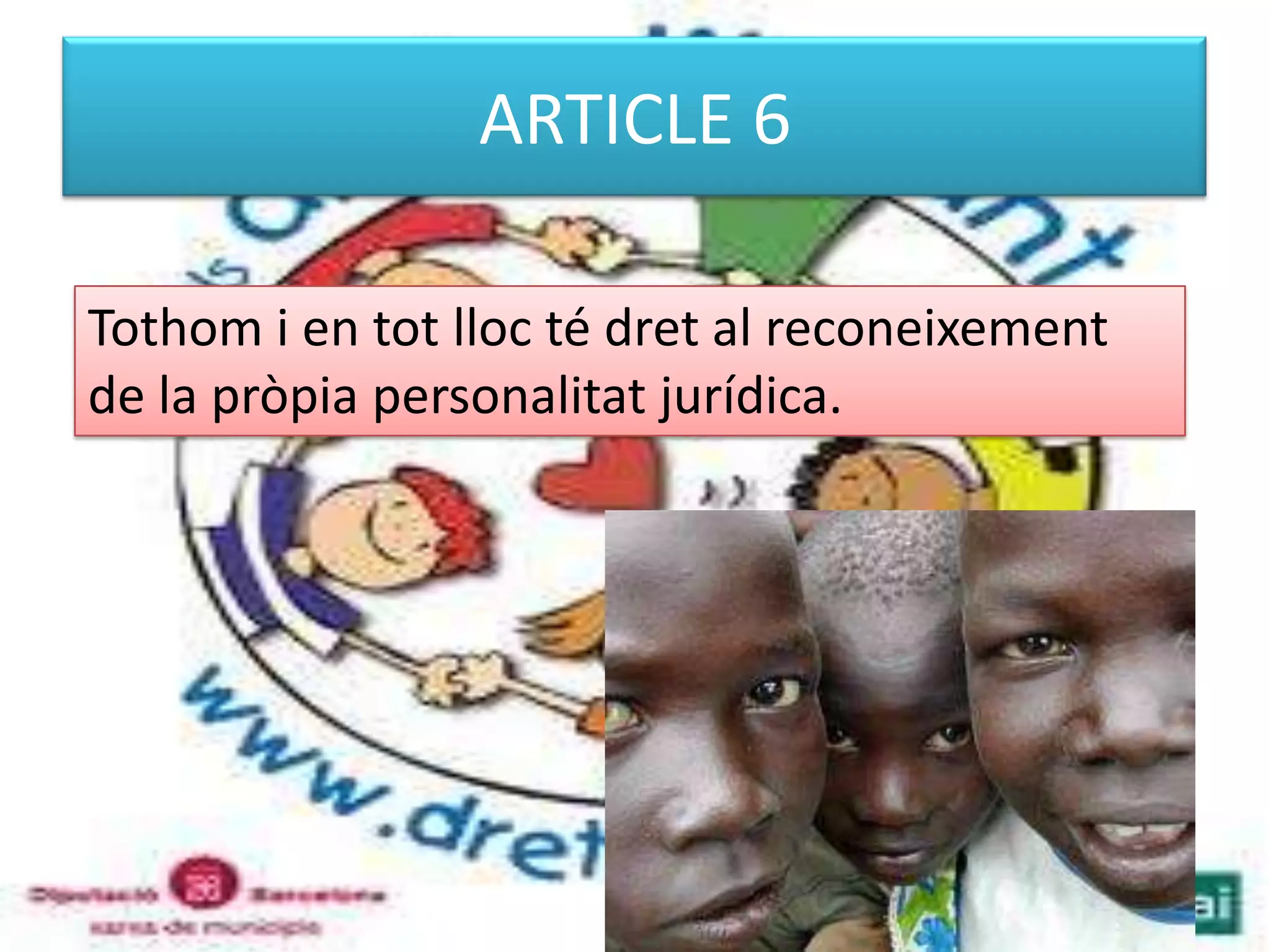 ARTICLE 6Tothom i en tot lloc té dret al reconeixement de la pròpia personalitat jurídica. 