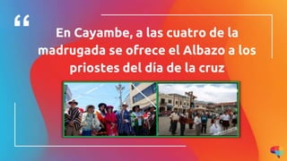 En Cayambe, a las cuatro de la
madrugada se ofrece el Albazo a los
priostes del día de la cruz
 