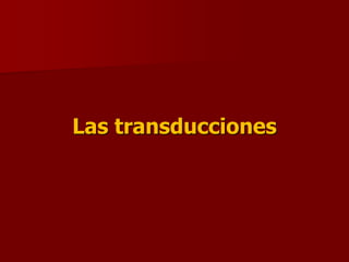 Las transducciones
 