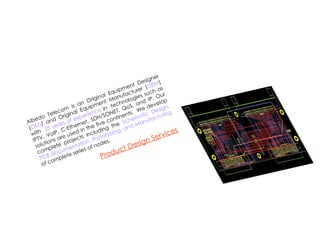 Albedo Telecom is an Original Equipment Designer ( OED ) and Original Equipment Manufacturer ( OEM ) with  25 years of experience  in  technologies such as IPTV, VoIP, C-Ethernet, SDH/SONET, QoS, and IP. Our solutions are used in the five continents.  We develop complete projects including the  Schematic Design, PCB documentation, Prototyping, and Manufacturing  of complete series of nodes. Product Design Services 