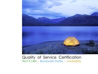Quality  of  Service   Certification   ITU-T Y . 1451  -  Bandwidth Profile  -  Availability 