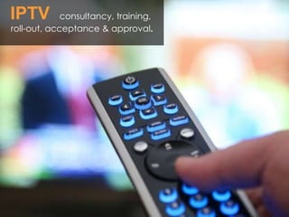 IPTV  consultancy, training,  roll-out, acceptance & approval . 