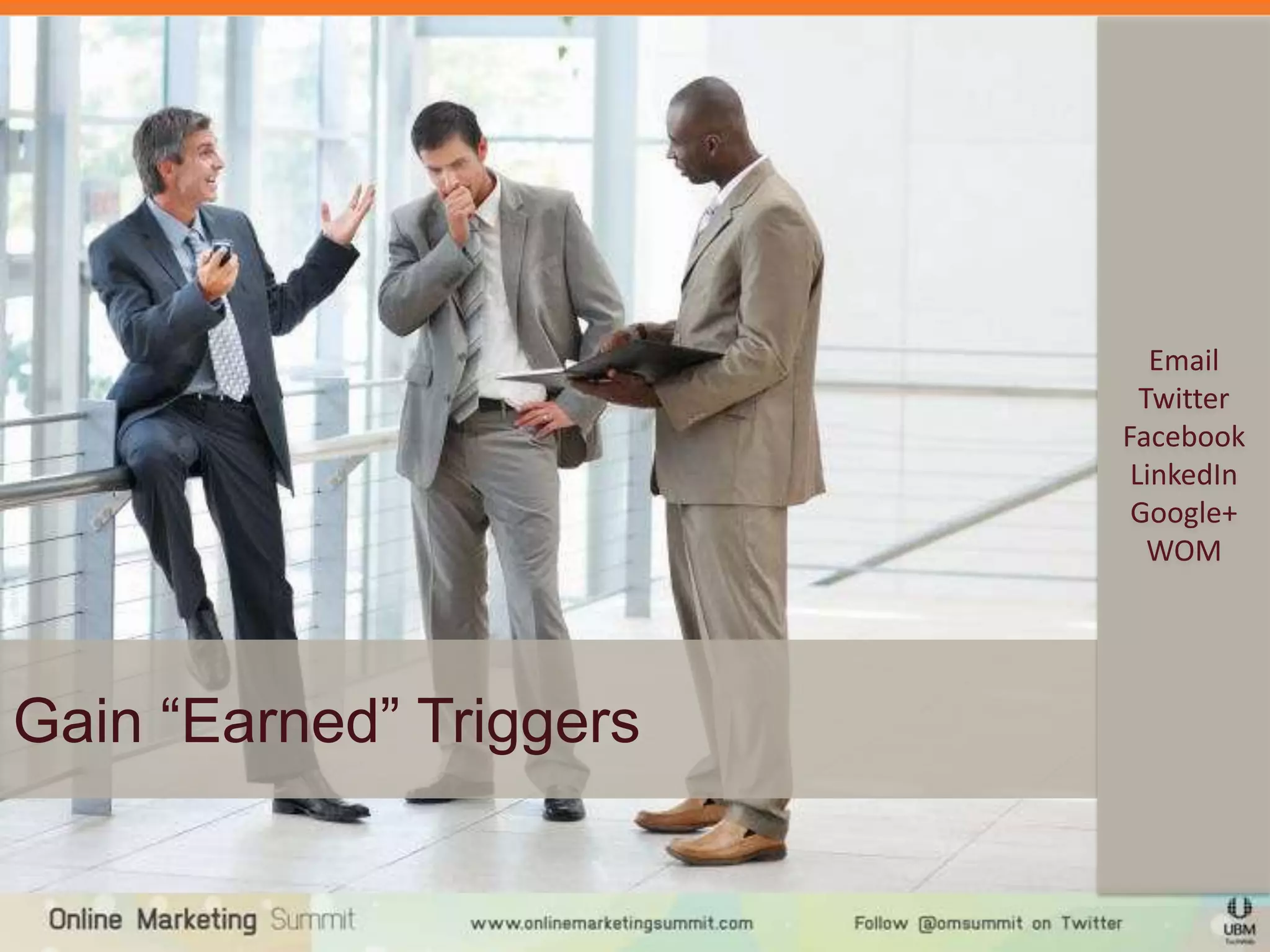 Email
                           Twitter
                         Facebook
                          LinkedIn
                          Google+
                            WOM




Gain “Earned” Triggers
 
