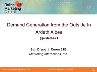 Demand Generation from the Outside In
             Ardath Albee
                @ardath421


         San Diego | Room 31B
         Marketing Interactions, Inc.
 
