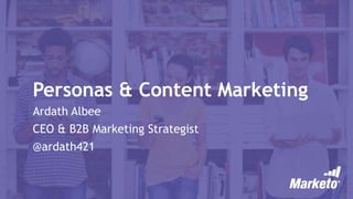 Personas & Content Marketing
Ardath Albee
CEO & B2B Marketing Strategist
@ardath421
 
