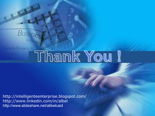 http://intelligenteenterprise.blogspot.com/
http://www.linkedin.com/in/albel
http://www.slideshare.net/alibelcaid
 