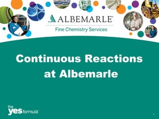 Continuous Reactions
    at Albemarle


                       1
 