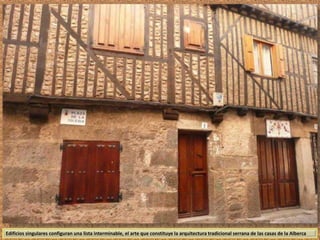 Edificios singulares configuran una lista interminable, el arte que constituye la arquitectura tradicional serrana de las casas de la Alberca 
 