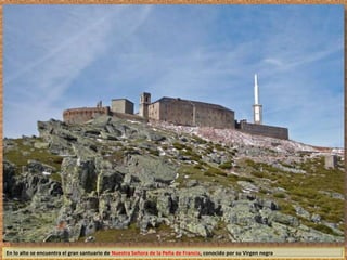 En lo alto se encuentra el gran santuario de Nuestra Señora de la Peña de Francia, conocido por su Virgen negra 
 