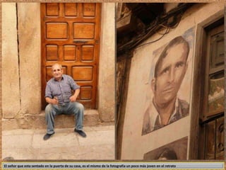 El señor que esta sentado en la puerta de su casa, es el mismo de la fotografía un poco más joven en el retrato 
 