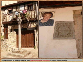 La villa salmantina de Mogarraz, una de las pocas juderías conversas al cristianismo y Conjunto Histórico Artístico 
 