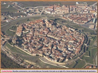 Ciudad Rodrigo Murallas comenzaron a ser construidas por Fernando II de León en el siglo XII y tienen más de dos kilómetros de perímetro 
 