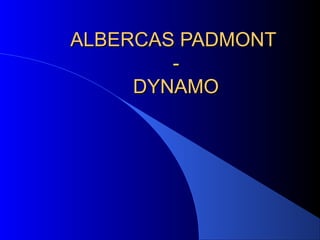 ALBERCAS PADMONTALBERCAS PADMONT
--
DYNAMODYNAMO
 