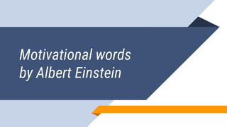 Motivational words
by Albert Einstein
 
