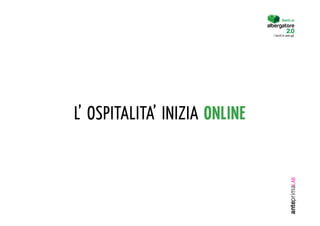Diventa un


                               I turisti lo sono già.




L’ OSPITALITA’ INIZIA ONLINE
 