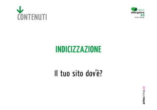 Diventa un




CONTENUTI                          I turisti lo sono già.




              INDICIZZAZIONE

              Il tuo sito dov’è?
 