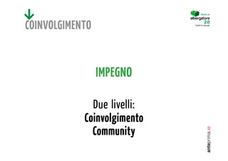 Diventa un




COINVOLGIMENTO               I turisti lo sono già.




                 IMPEGNO

              Due livelli:
            Coinvolgimento
              Community
 