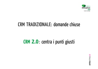 Diventa un


                                     I turisti lo sono già.




CRM TRADIZIONALE: domande chiuse


  CRM   2.0: centra i punti giusti
 