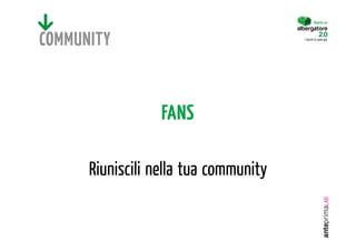 Diventa un




COMMUNITY                              I turisti lo sono già.




                  FANS

      Riuniscili nella tua community
 
