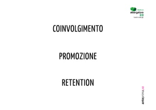 Diventa un


                 I turisti lo sono già.




COINVOLGIMENTO


 PROMOZIONE

  RETENTION
 