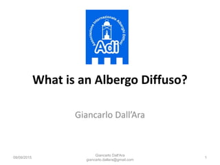 What is an Albergo Diffuso?
Giancarlo Dall’Ara
09/09/2015
Giancarlo Dall'Ara
giancarlo.dallara@gmail.com
1
 