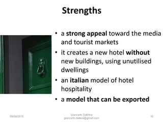 Strengths
• a strong appeal toward the media
and tourist markets
• it creates a new hotel without
new buildings, using unu...